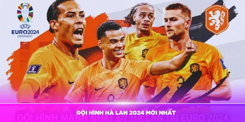 Đội hình Hà Lan 2024 mới nhất trong mùa Euro này