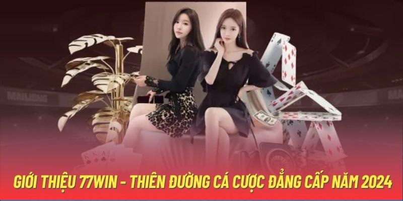 Giới Thiệu 77win - Thiên Đường Cá Cược Đẳng Cấp Năm 2024